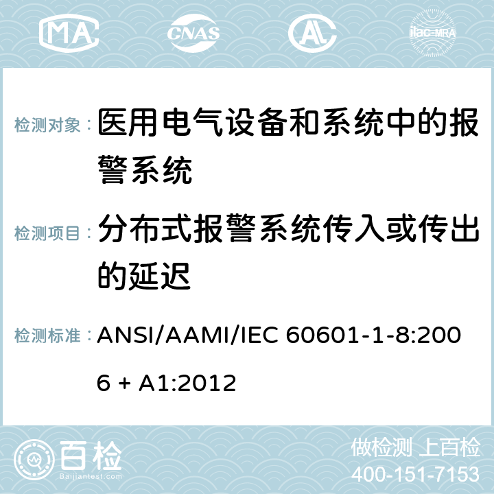 分布式报警系统传入或传出的延迟 医用电气设备 第1-8部分 并列标准：通用要求，医用电气设备和医用电气系统中报警系统的测试和指南 ANSI/AAMI/IEC 60601-1-8:2006 + A1:2012 6.4.2