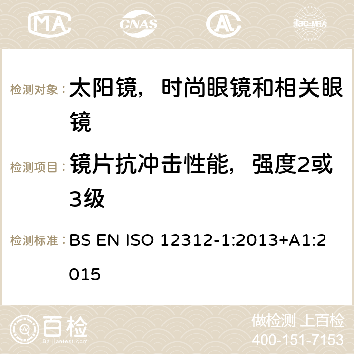 镜片抗冲击性能，强度2或3级 眼睛和脸部保护 - 太阳镜及相关眼镜 第1部分：一般用途的太阳镜 BS EN ISO 12312-1:2013+A1:2015 7.6