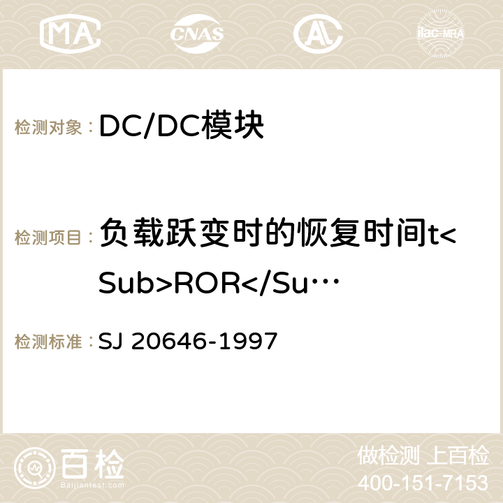 负载跃变时的恢复时间t<Sub>ROR</Sub> SJ 20646-1997 混合集成电路DC/DC变换器测试方法  5.16