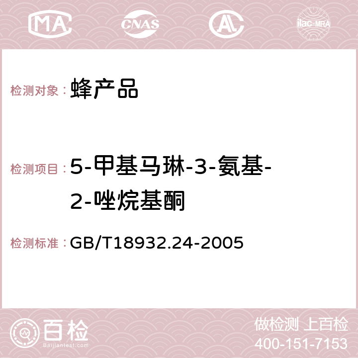 5-甲基马琳-3-氨基-2-唑烷基酮 蜂蜜中呋喃它酮、呋喃西林、呋喃妥因和呋喃唑酮代谢物残留量的测定方法液相色谱-串联质谱法 GB/T18932.24-2005