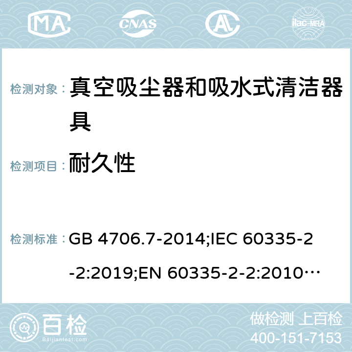 耐久性 家用和类似用途电器的安全 真空吸尘器和吸水式清洁器具的特殊要求 GB 4706.7-2014;
IEC 60335-2-2:2019;
EN 60335-2-2:2010+A11:2012+A1:2013;
AS/NZS 60335.2.2:2018 18