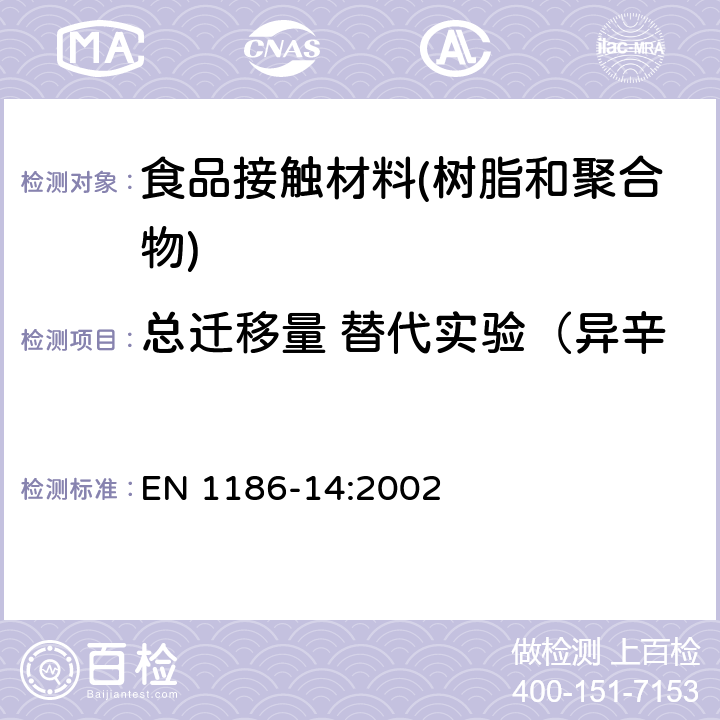 总迁移量 替代实验（异辛烷和95％乙醇的模拟液） 欧盟委员会法规(EU) No.10/2011 拟与食品接触的塑料材料和制品，食品接触材料-塑料 第14部分：全面迁移测试方法 测试与脂肪性食品接触的材料的替代实验（异辛烷和95％乙醇的模拟液） EN 1186-14:2002