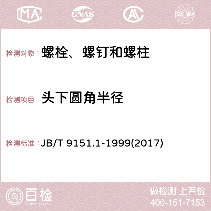 头下圆角半径 紧固件测试方法 尺寸与几何精度 螺栓、螺钉、螺柱和螺母 JB/T 9151.1-1999(2017) 表2-10