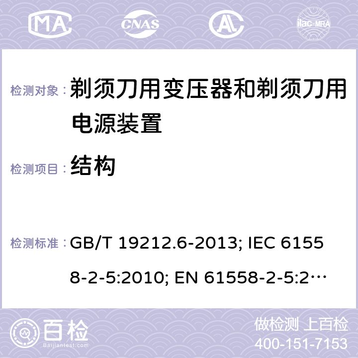 结构 剃须刀用变压器和剃须刀用电源装置 GB/T 19212.6-2013; IEC 61558-2-5:2010; EN 61558-2-5:2010; AS/NZS 61558.2.5:2011+A1:2012; BS EN 61558-2-5:2010 19