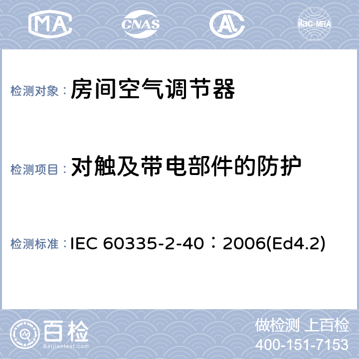 对触及带电部件的防护 家用和类似用途电器的安全 热泵、空调器和除湿机的特殊要求 IEC 60335-2-40：2006(Ed4.2) 8