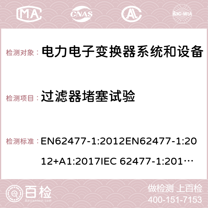 过滤器堵塞试验 电力电子变换器系统和设备的安全要求第1部分:通则 EN62477-1:2012
EN62477-1:2012+A1:2017
IEC 62477-1:2012
IEC 62477-1:2012+A1:2016 5.2.4.9.3