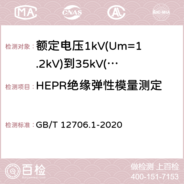 HEPR绝缘弹性模量测定 额定电压1kV(Um=1.2kV)到35kV(Um=40.5kV)挤包绝缘电力电缆及附件 第1部分：额定电压1kV(Um=1.2kV)和3kV(Um=3.6kV)电缆 GB/T 12706.1-2020 18.19