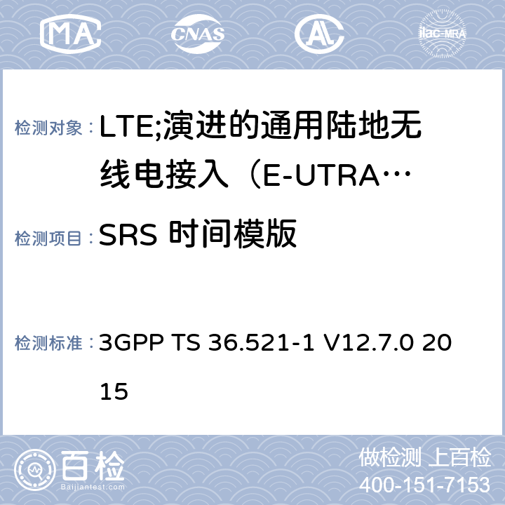 SRS 时间模版 LTE;演进的通用陆地无线电接入（E-UTRA）;用户设备（UE）一致性规范;无线电发射和接收;第1部分：一致性测试 3GPP TS 36.521-1 V12.7.0 2015 6.3.4.2.2