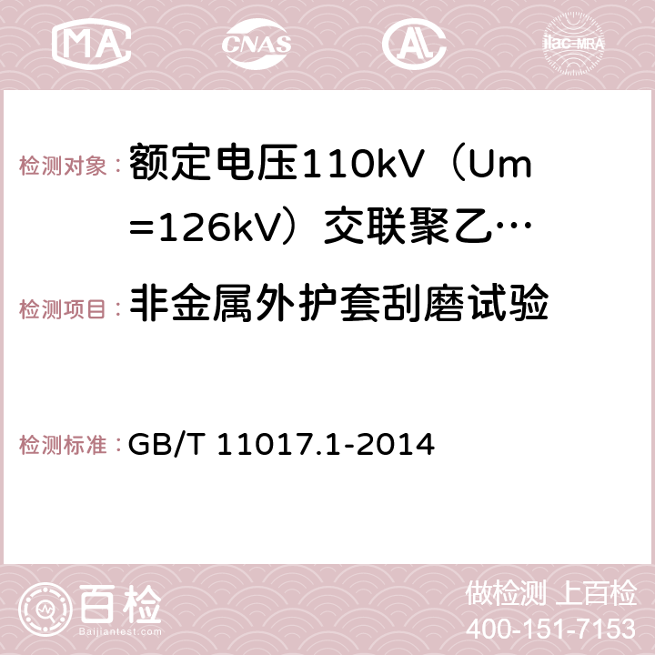 非金属外护套刮磨试验 额定电压110kV（Um=126kV）交联聚乙烯绝缘电力电缆及其附件 第1部分：试验方法和要求 GB/T 11017.1-2014 12.5.18