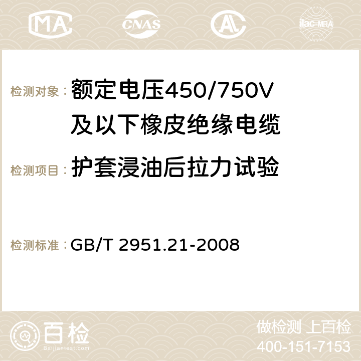 护套浸油后拉力试验 电缆和光缆绝缘和护套材料通用试验方法 第21部分：弹性体混合料专用试验方法——耐臭氧试验——热延伸试验——浸矿物油试验 GB/T 2951.21-2008 10