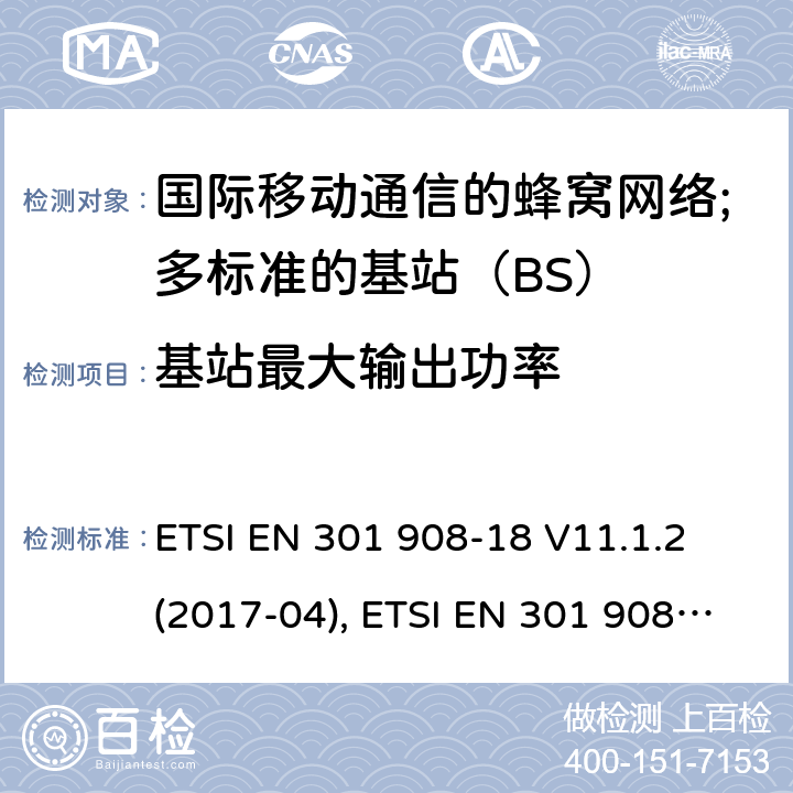 基站最大输出功率 国际移动通信的蜂窝网络;覆盖RED的3.2指令的基本要求;第18部分：E-UTRA多标准的基站（BS） ETSI EN 301 908-18 V11.1.2 (2017-04), ETSI EN 301 908-18 V13.1.1 (2019-09) 4.2.5