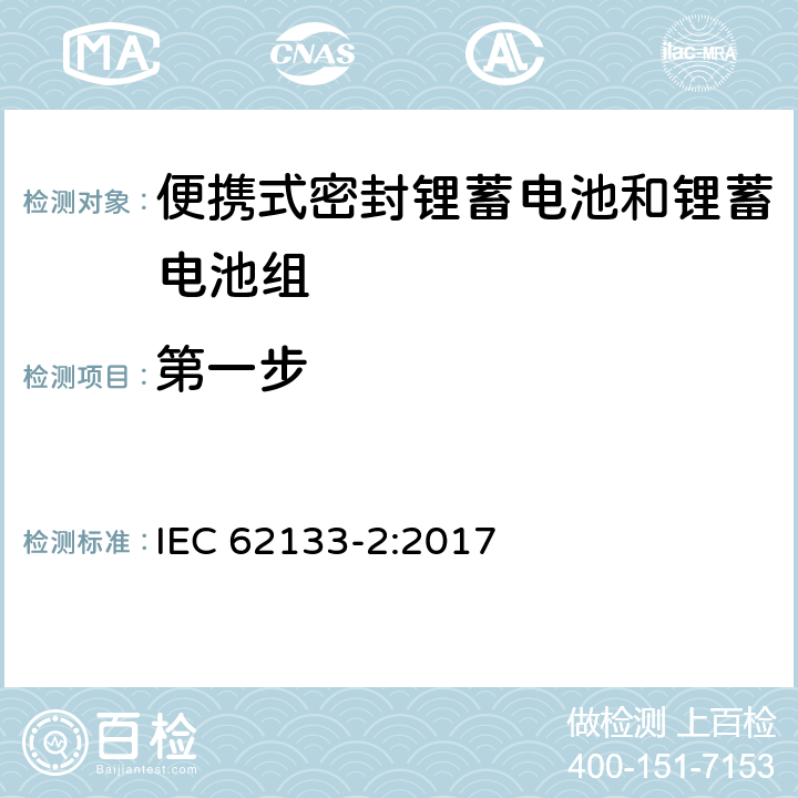 第一步 含碱性或其它非酸性电解质的蓄电池和蓄电池组 便携式密封蓄电池和蓄电池组的安全要求 第二部分：锂系统 IEC 62133-2:2017 7.1.1