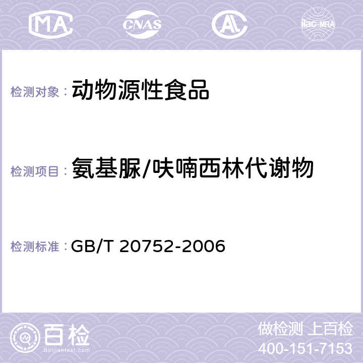 氨基脲/呋喃西林代谢物 猪肉、牛肉、鸡肉、猪肝和水产品中硝基呋喃类代谢物残留量的测定 液相色谱-串联质谱法 GB/T 20752-2006