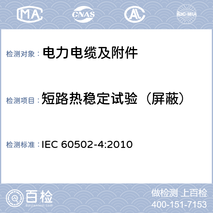 短路热稳定试验（屏蔽） IEC 60502-4-2010 额定电压1kV(Um=1.2kV)到30kV(Um=36kV)挤包绝缘电力电缆及附件 第4部分:额定电压6kV(Um=7.2kV)到30kV(Um=36kV)电缆附件试验要求