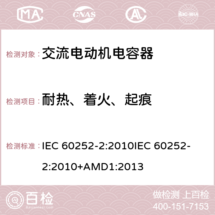 耐热、着火、起痕 交流电动机电容器 第2部分:电动机起动电容器 IEC 60252-2:2010
IEC 60252-2:2010+AMD1:2013 5.1.17、6.1.15