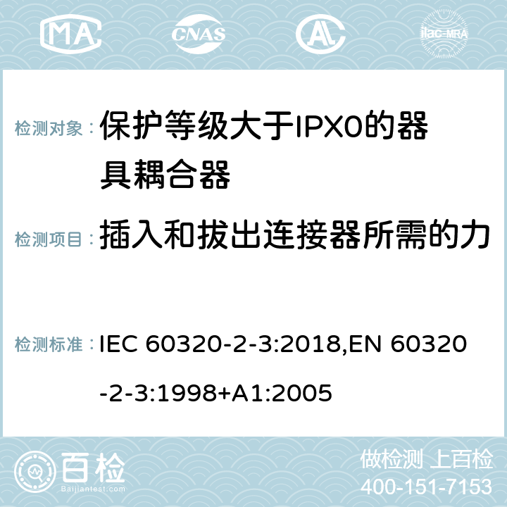 插入和拔出连接器所需的力 家用和类似用途器具耦合器 第2-3部分:防护等级大于IPX0的器具耦合器 IEC 60320-2-3:2018,EN 60320-2-3:1998+A1:2005 16