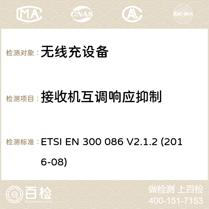 接收机互调响应抑制 陆地移动服务; 带有内部或外部射频的无线电设备 主要用于模拟语音的连接器; 涵盖基本规定的统一标准 欧盟指示2014/53/EU第3.2条 ETSI EN 300 086 V2.1.2 (2016-08) 8.6