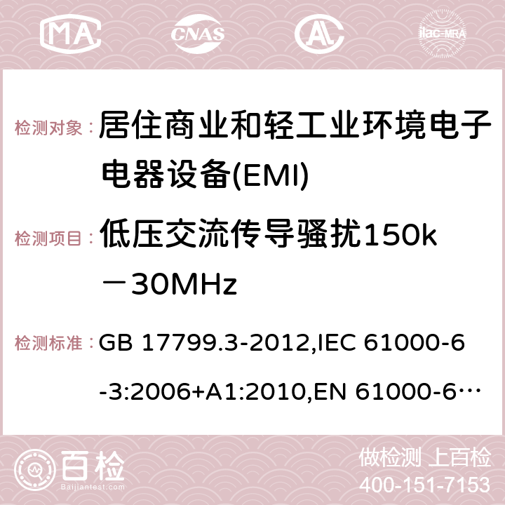 低压交流传导骚扰150k－30MHz 电磁兼容通用标准 居住，商业和轻工业环境中的发射标准 GB 17799.3-2012,IEC 61000-6-3:2006+A1:2010,EN 61000-6-3:2007+A1:2011,AS/NZS 61000.6.3: 2007,AS/NZS 61000.6.3: 2012, IEC 61000-6-3:2020 7