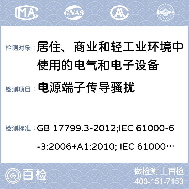 电源端子传导骚扰 电磁兼容 通用标准 居住、商业和轻工业环境中的发射标准 GB 17799.3-2012;IEC 61000-6-3:2006+A1:2010; IEC 61000-6-3:2011; IEC 61000-6-3:2020;EN 61000-6-3:2007+A1:2011;prEN IEC 61000-6-3:2019;AS/NZS 61000.6.3: 2012 7