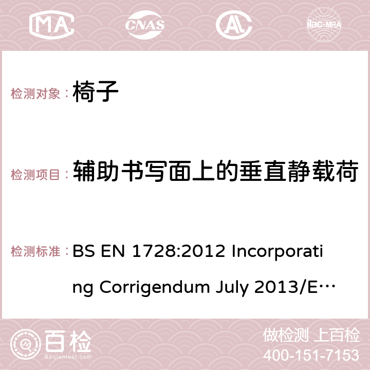 辅助书写面上的垂直静载荷 家具-椅子-强度和耐久性试验方法 BS EN 1728:2012 Incorporating Corrigendum July 2013/EN 1728:2012+AC:2013 6.14