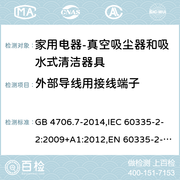 外部导线用接线端子 家用和类似用途电器的安全第二部分：真空吸尘器和吸水式清洁器具的特殊要求 GB 4706.7-2014,IEC 60335-2-2:2009+A1:2012,EN 60335-2-2:2010+A11:2012+A1:2013,AS/NZS 60335.2.2:2010+A1:2011+A2:2014+A3:2015 26