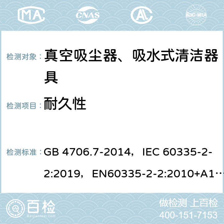 耐久性 家用和类似用途电器的安全 真空吸尘器和吸水式清洁器具的特殊要求 GB 4706.7-2014，IEC 60335-2-2:2019，EN60335-2-2:2010+A11:2012+A1:2013, AS/NZS 60335.2.2:2018, J60335-2-2(H20),JIS C9335-2-2:2004 18