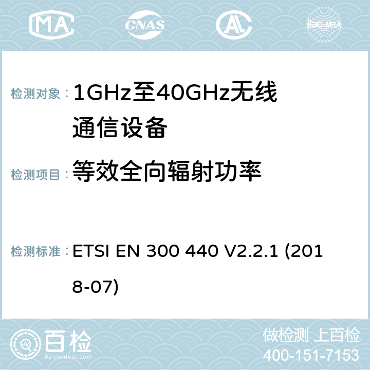 等效全向辐射功率 短距离传输设备;工作在1GHz至40GHz之间的射频设备;第1部分：技术特性及测试方法 ETSI EN 300 440 V2.2.1 (2018-07) 4.2.2