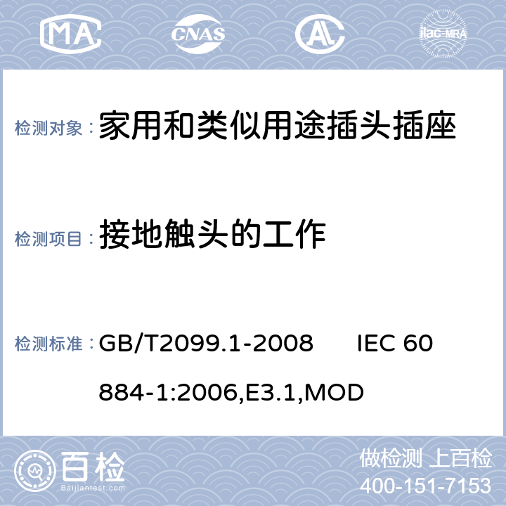 接地触头的工作 家用和类似用途插头插座 第1部分：通用要求 GB/T2099.1-2008 IEC 60884-1:2006,E3.1,MOD 18