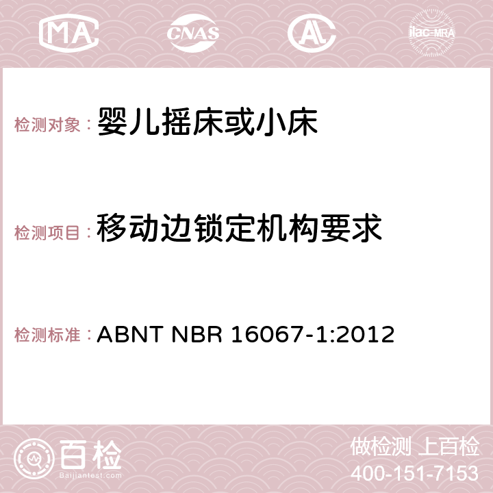 移动边锁定机构要求 ABNT NBR 16067-1 内部长度小于900mm的家用婴儿摇床或者小床第1部分：安全要求第1部分：安全要求 :2012 4.2.6,5.10