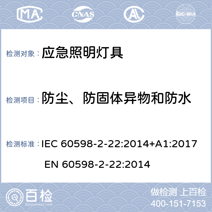 防尘、防固体异物和防水 灯具 第2-22部分: 特殊要求: 应急照明用灯具 IEC 60598-2-22:2014+A1:2017 
EN 60598-2-22:2014 22.14