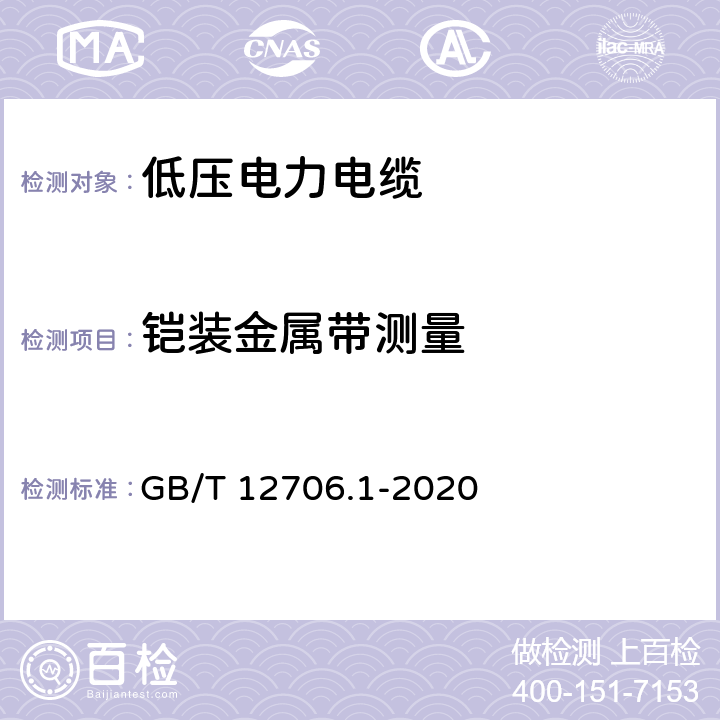 铠装金属带测量 GB/T 12706.1-2020 额定电压1 kV(Um=1.2 kV)到35 kV(Um=40.5 kV)挤包绝缘电力电缆及附件 第1部分：额定电压1 kV(Um=1.2 kV)和3 kV(Um=3.6 kV)电缆