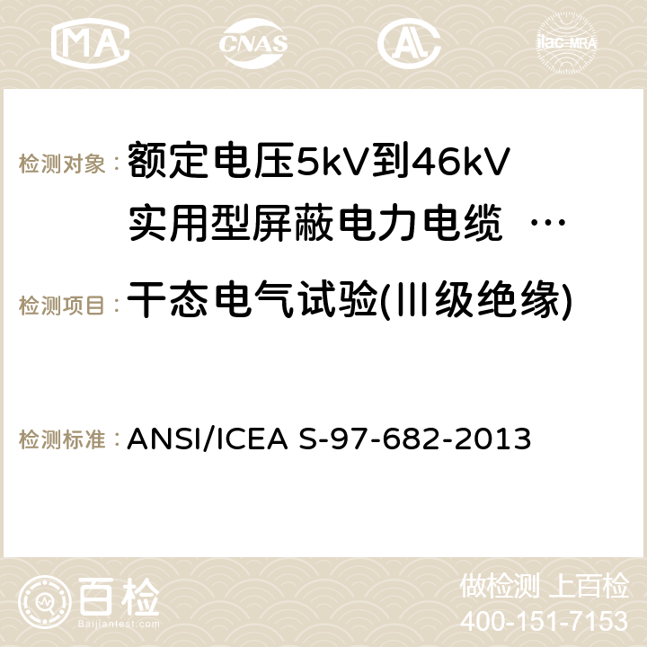 干态电气试验(Ⅲ级绝缘) ANSI/ICEA S-97-68 额定电压5kV到46kV实用型屏蔽电力电缆 2-2013 10.5.5