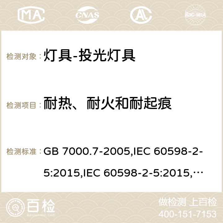 耐热、耐火和耐起痕 投光灯具安全要求 GB 7000.7-2005,IEC 60598-2-5:2015,IEC 60598-2-5:2015,EN 60598-2-5 :2015,AS/NZS 60598.2.5:2002 5.15(IEC, EN, AS/NZS), 15(GB)