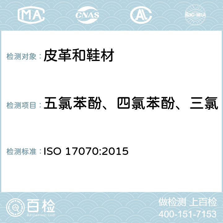 五氯苯酚、四氯苯酚、三氯苯酚、二氯苯酚、六氯苯酚 皮革 化学测试 四氯苯酚、三氯苯酚、二氯苯酚、氯苯酚异构体和五氯苯酚含量的测定 ISO 17070:2015