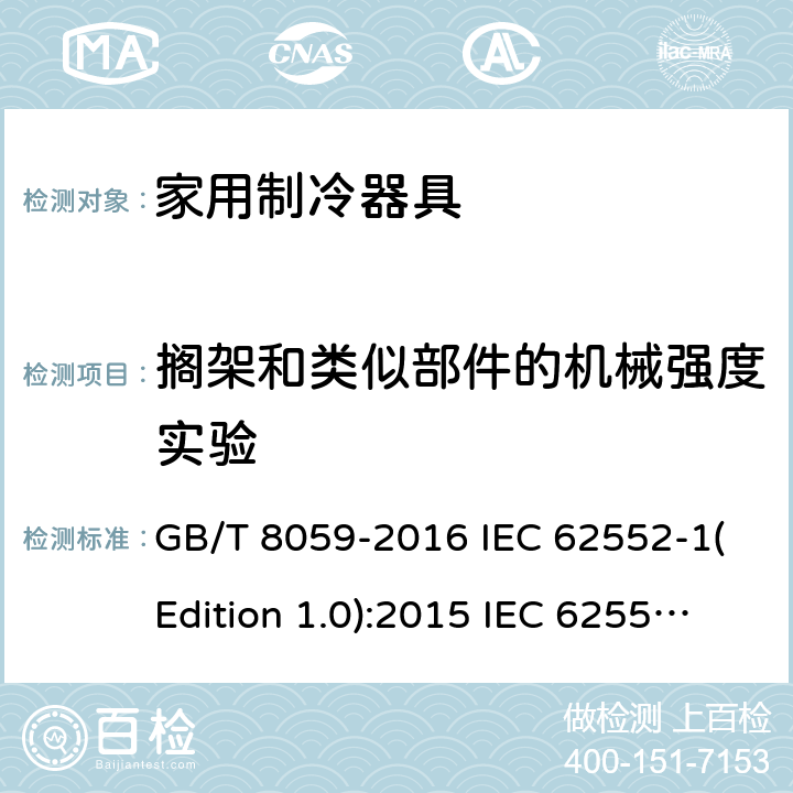 搁架和类似部件的机械强度实验 家用制冷器具 GB/T 8059-2016 IEC 62552-1(Edition 1.0):2015 IEC 62552-2(Edition 1.0):2015 IEC 62552-3(Edition 1.0):2015 ANSI/AHAM HRF-1-2016 ANSI/AHAM HRF-1-2008