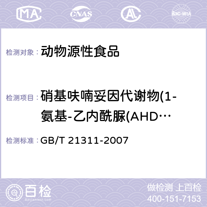 硝基呋喃妥因代謝物(1-氨基-乙內酰脲(AHD）) 動物源性食品中硝基呋喃類藥物代謝物殘留量檢測方法 高效液相色譜/串聯質譜法 GB/T 21311-2007
