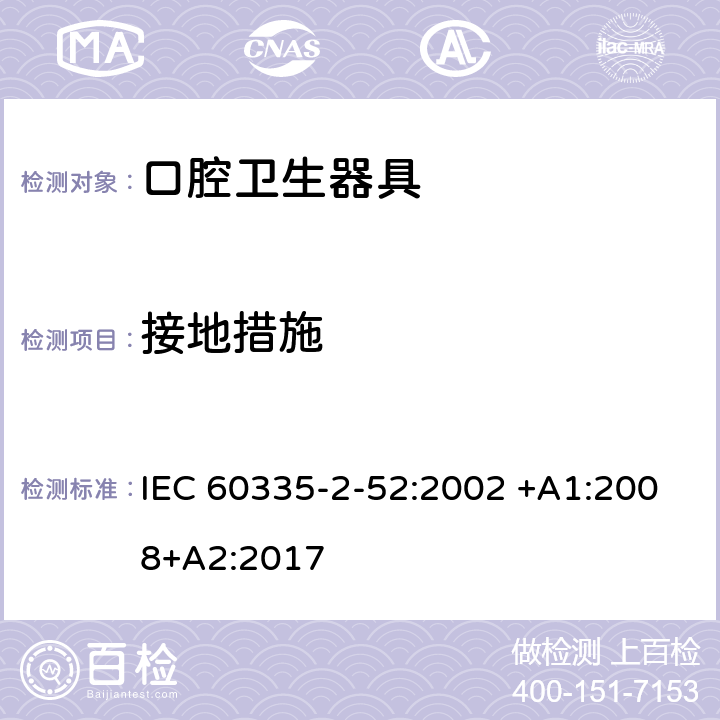 接地措施 家用和類似用途電器的安全 第2-52部分:口腔衛生器具的特殊要求 IEC 60335-2-52:2002 +A1:2008+A2:2017 27