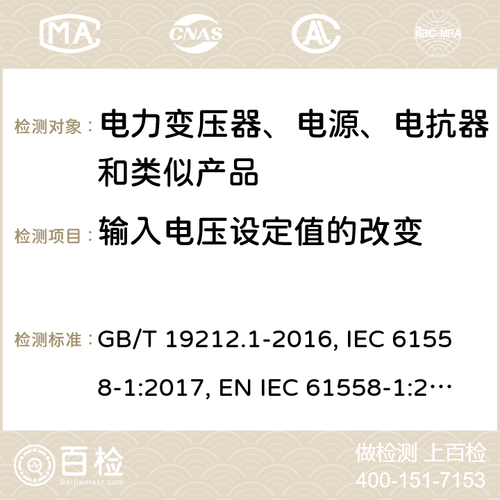 输入电压设定值的改变 电力变压器、电源、电抗器和类似产品的安全 第1部分：通用要求和试验 GB/T 19212.1-2016, IEC 61558-1:2017, EN IEC 61558-1:2019, AS/NZS 61558.1:2018+A1:2020 10