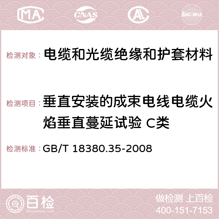 垂直安装的成束电线电缆火焰垂直蔓延试验 C类 电缆和光缆在火焰条件下的燃烧试验 第35部分：垂直安装的成束电线电缆火焰垂直蔓延试验 C类 GB/T 18380.35-2008