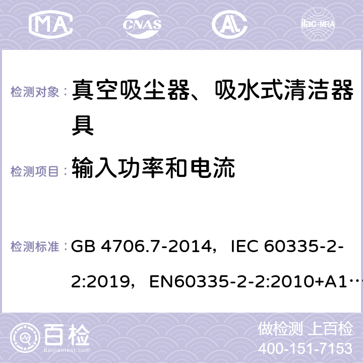 输入功率和电流 家用和类似用途电器的安全 真空吸尘器和吸水式清洁器具的特殊要求 GB 4706.7-2014，IEC 60335-2-2:2019，EN60335-2-2:2010+A11:2012+A1:2013, AS/NZS 60335.2.2:2018 10