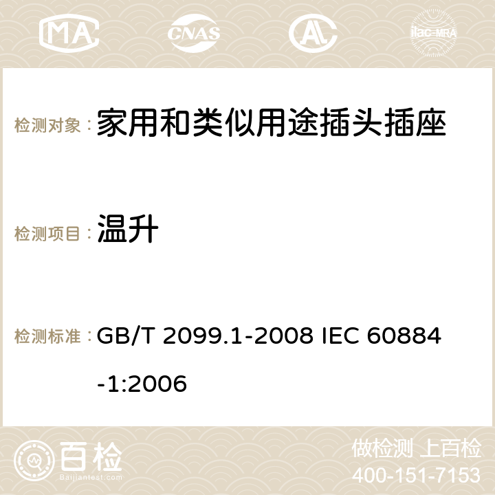 温升 家用和类似用途插头插座 第1部分:通用要求 GB/T 2099.1-2008 
IEC 60884-1:2006 19