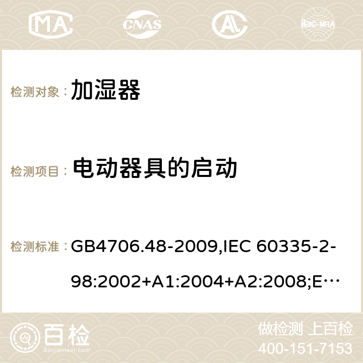 电动器具的启动 加湿器 GB4706.48-2009,IEC 60335-2-98:2002+A1:2004+A2:2008;
EN 60335-2-98:2003+A1:2005+A2:2008+A11:2019;
AS/NZS 60335.2.98:2005+A1:2009+A2:2014 9