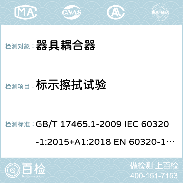 标示擦拭试验 家用和类似用途器具耦合器 第1部分： 通用要求 GB/T 17465.1-2009 IEC 60320-1:2015+A1:2018 EN 60320-1:2015 BS EN 60320-1:2015 AS/NZS 60320.1:2012 8