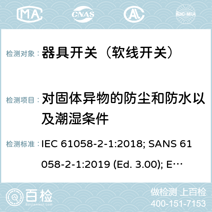对固体异物的防尘和防水以及潮湿条件 器具开关 第2部分：软线开关的特殊要求 IEC 61058-2-1:2018; SANS 61058-2-1:2019 (Ed. 3.00); EN IEC 61058-2-1:2021 14