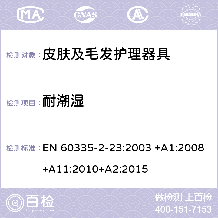 耐潮湿 家用和类似用途电器的安全 皮肤及毛发护理器具的特殊要求 EN 60335-2-23:2003 +A1:2008+A11:2010+A2:2015 15