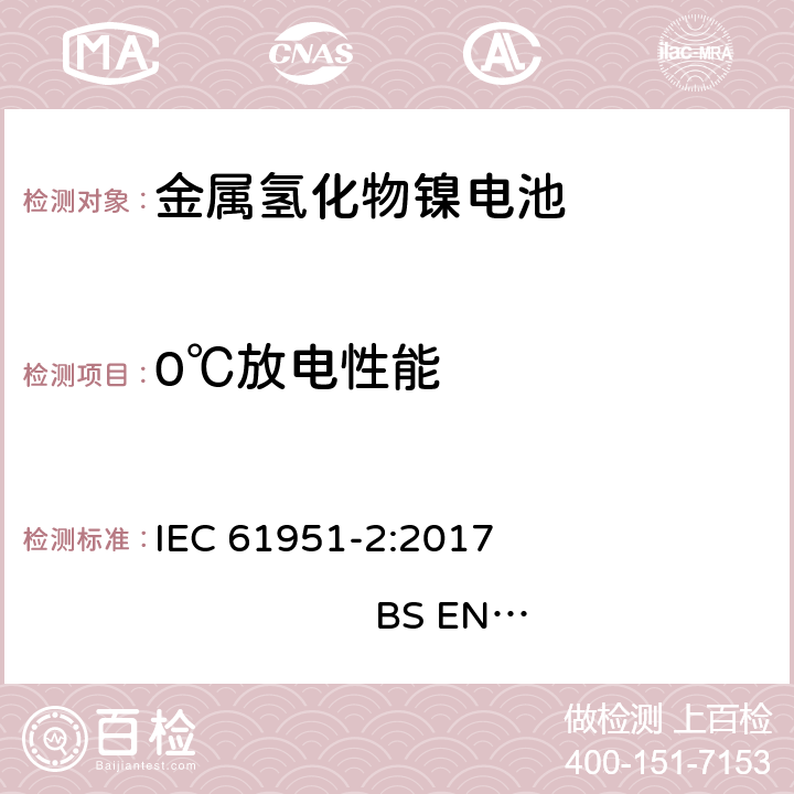 0℃放电性能 含碱性或其他非酸性电解质的蓄电池和蓄电池组-便携式密封单体蓄电池- 第2部分：金属氢化物镍电池 IEC 61951-2:2017 
BS EN 61951-2:2017 7.3.3