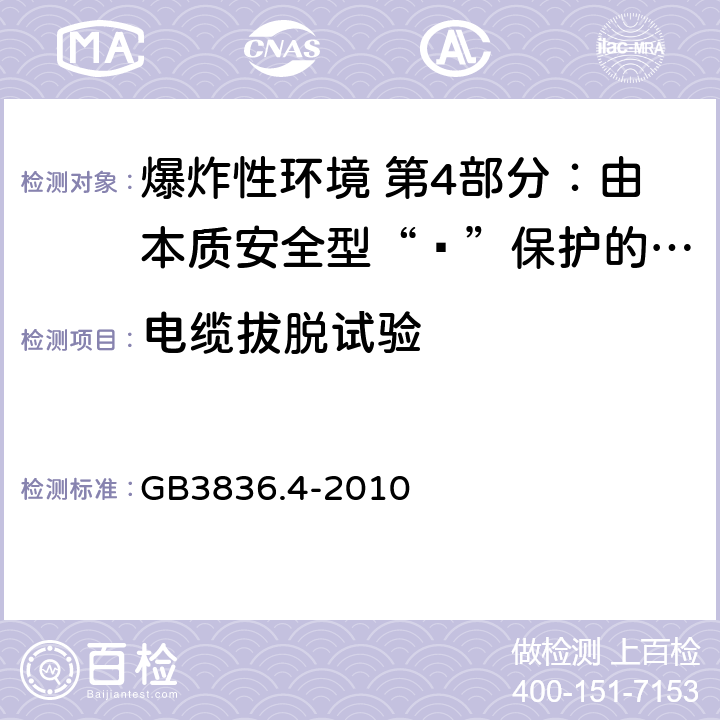 电缆拔脱试验 爆炸性环境用设备 第4部分：由本质安全型“ī”保护的设备 GB3836.4-2010 10.9