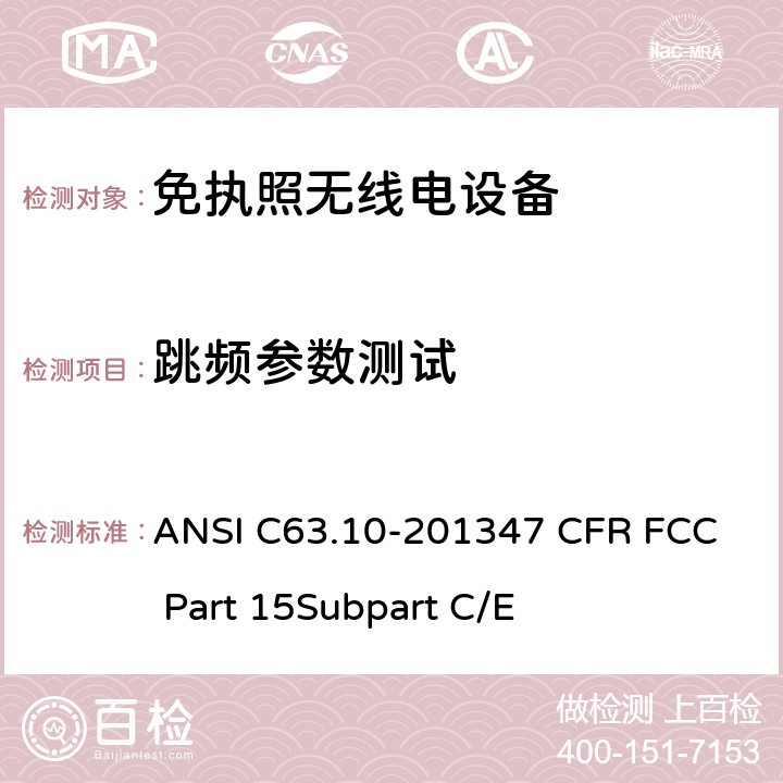 跳频参数测试 免执照无线电设备的合格评定测试 ANSI C63.10-2013
47 CFR FCC Part 15
Subpart C/E 47 CFR FCC Part 15.247/
15.407