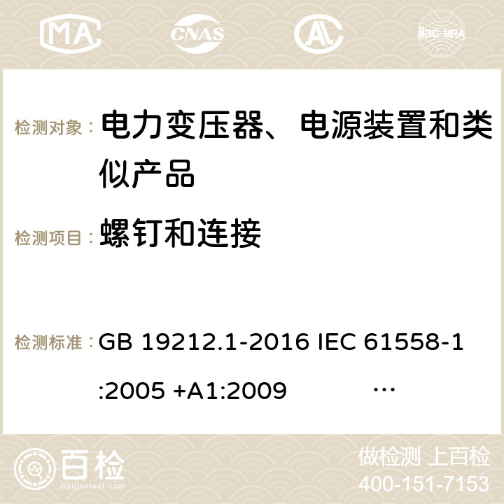 螺钉和连接 电力变压器、电源、电抗器和类似产品的安全 第1部分：通用要求和试验 GB 19212.1-2016 IEC 61558-1:2005 +A1:2009 IEC 61558-1:2017 EN 61558-1:2005 +A1:2009 AS/NZS 61558.1:2008+A1:2009+A2:2015 AS/NZS 61558.1:2018 J61558-1(H26),J61558-1(H21) 25