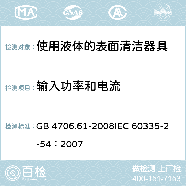 输入功率和电流 家用和类似用途电器的安全 使用液体或蒸汽的家用表面清洁器具的特殊要求 GB 4706.61-2008
IEC 60335-2-54：2007 10